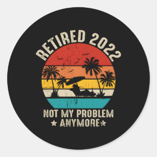 Retired 2022 Not My Problem Anymore Retiret Classic Round Sticker
