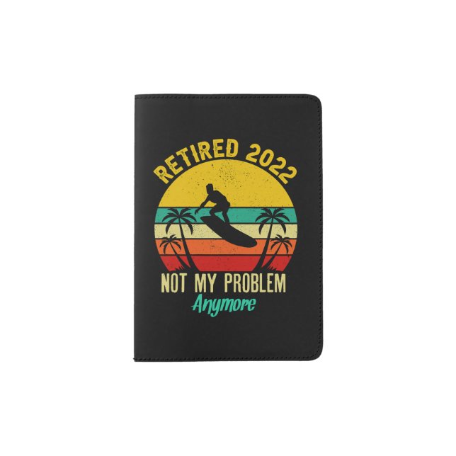 Retired 2022 not my problem anymore surfing passport holder (Front)