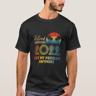 Retired 2022 Not My Problem Anymore Vintage Funny T-Shirt