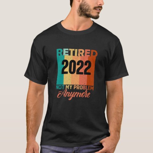 Retired 2022 Not My Problem Anymore Vintage Sunset T_Shirt