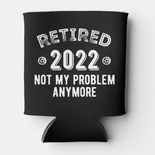 Retired 2022 Not My Problem Can Cooler
