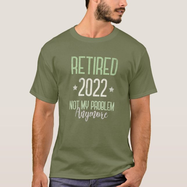 RETIRED 2022 Retirement Not My Problem Anymore I S T-Shirt (Front)