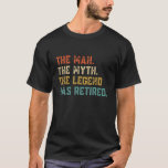 Retired 2022 The Man Myth Legend Has Retired Retir T-Shirt