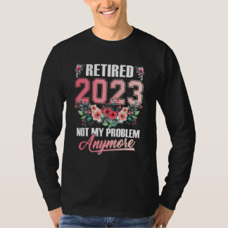 Retired 2023 Flower Retirement 2023 Not My Problem T-Shirt