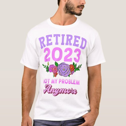 Retired 2023 Funny Retirement Gifts For Women 2023 T_Shirt