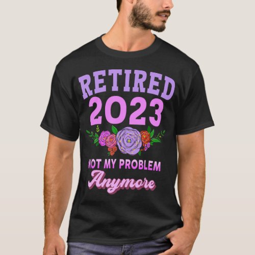 Retired 2023 Funny Retirement Gifts for Women 2023 T_Shirt
