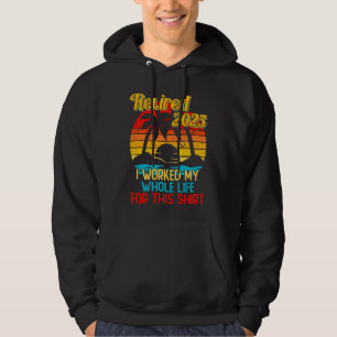 Retired 2023 I Worked My Whole Life Retirement Wo Hoodie