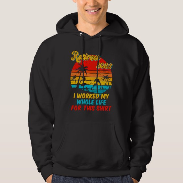 Retired 2023 I Worked My Whole Life  Retirement Wo Hoodie (Front)