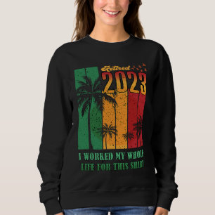 Retired 2023 I Worked My Whole Life  Retirement Wo Sweatshirt
