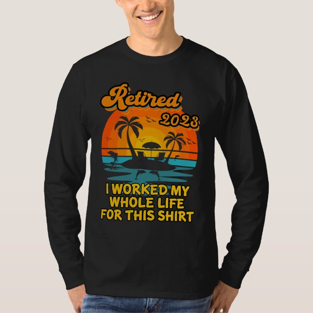 Retired 2023 I Worked My Whole Life  Retirement Wo T-Shirt (Front)