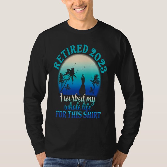Retired 2023 I Worked My Whole Life  Retirement Wo T-Shirt (Front)
