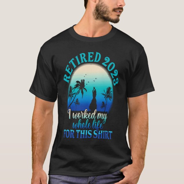 Retired 2023 I Worked My Whole Life  Retirement Wo T-Shirt (Front)