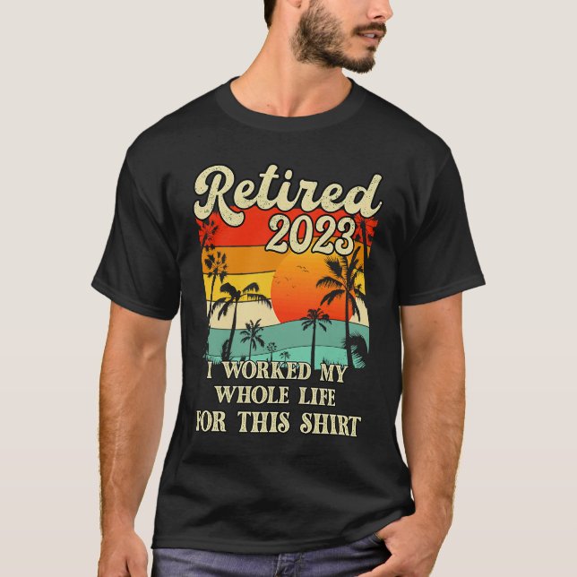 Retired 2023 I Worked My Whole Life  Retirement Wo T-Shirt (Front)