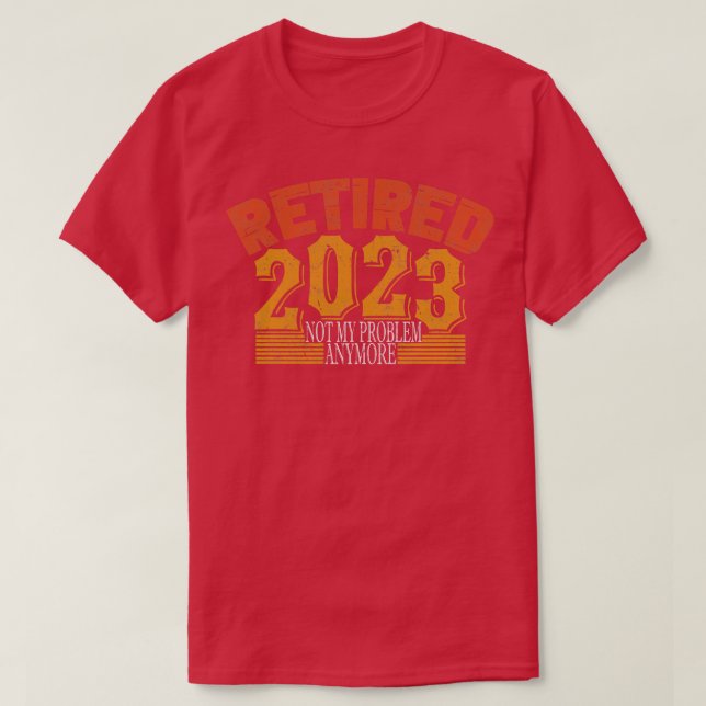 Retired 2023 Not My Problem Anymore 2 T-Shirt (Design Front)