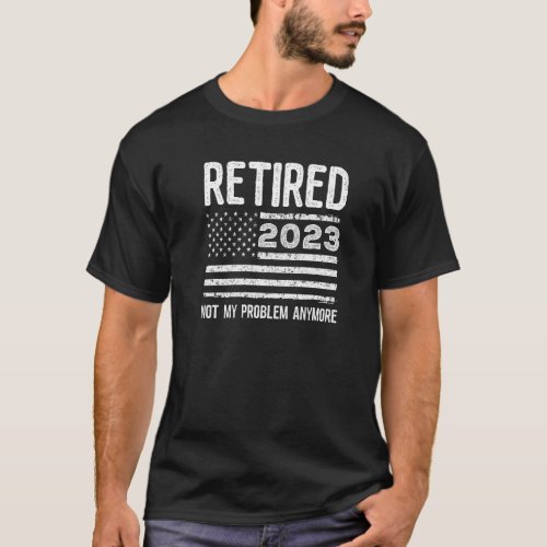 Retired 2023 Not My Problem Anymore American Flag  T_Shirt