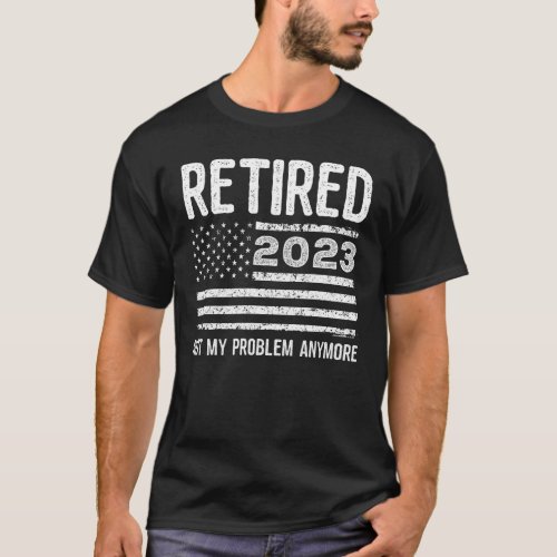 Retired 2023 Not My Problem Anymore American Flag T_Shirt