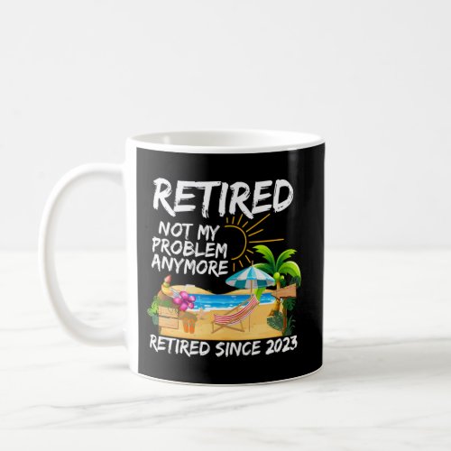 Retired 2023 Not My Problem Anymore Beach Retireme Coffee Mug