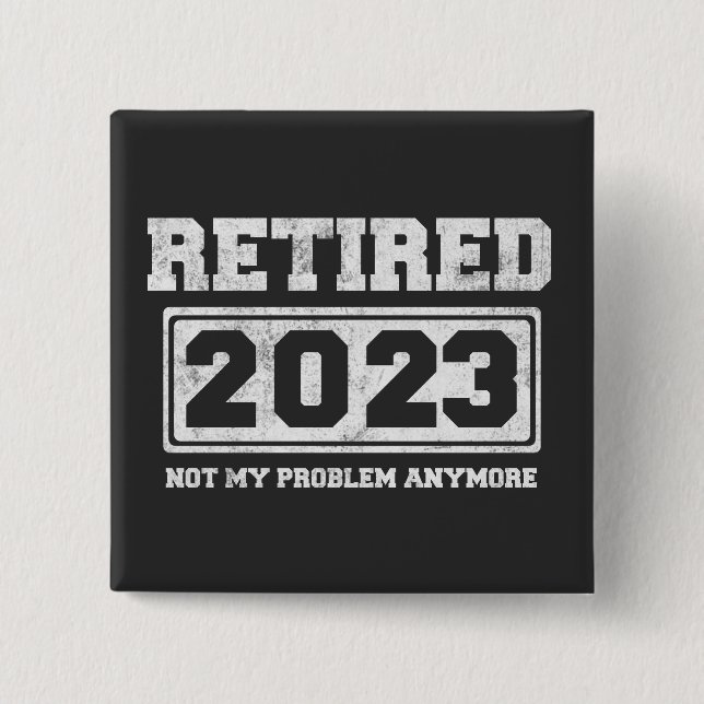 Retired 2023 Not My Problem Anymore Button (Front)