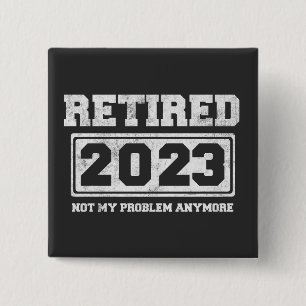 Retired 2023 Not My Problem Anymore Button