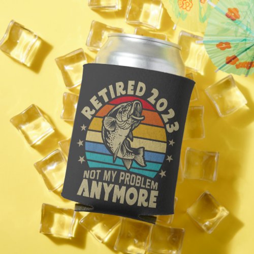 Retired 2023 Not My Problem Anymore Fishing Gift Can Cooler