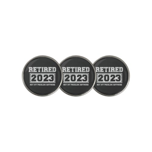 Retired 2023 Not My Problem Anymore Golf Ball Marker