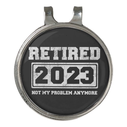 Retired 2023 Not My Problem Anymore Golf Hat Clip