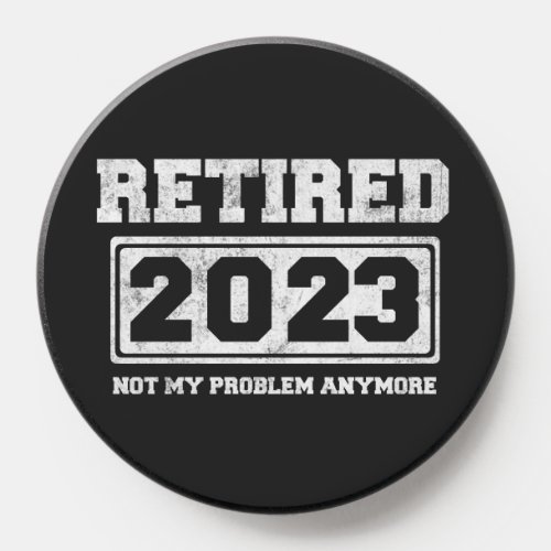 Retired 2023 Not My Problem Anymore PopSocket