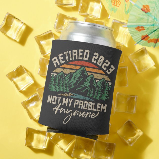 Retired 2023 Not My Problem Anymore Retirement  Can Cooler (In Situ Summer)