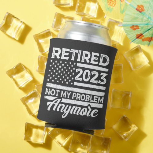 Retired 2023 Not My Problem Anymore Retirement Can Cooler