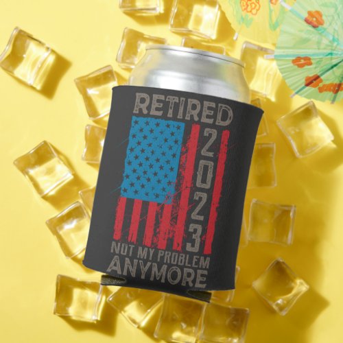 Retired 2023 Not My Problem Anymore Retirement  Can Cooler