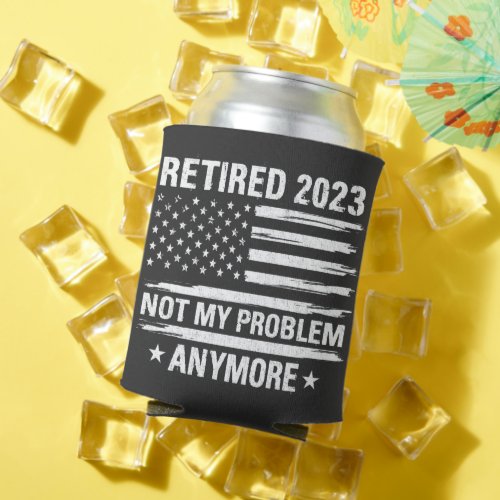 Retired 2023 Not My Problem Anymore Retirement Can Cooler