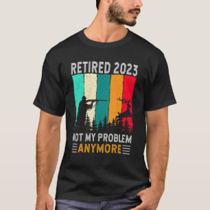 Retired 2023 Not My Problem Anymore   Retirement H T-Shirt