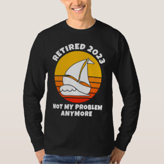 Retired 2023  Not My Problem Anymore  Sailing  Boa T-Shirt