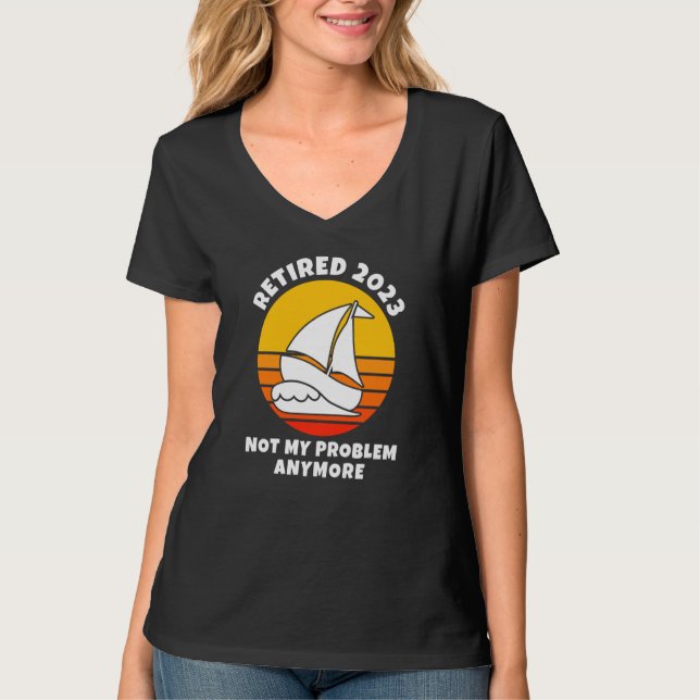 Retired 2023 Not My Problem Anymore Sailing Boatin T-Shirt (Front)
