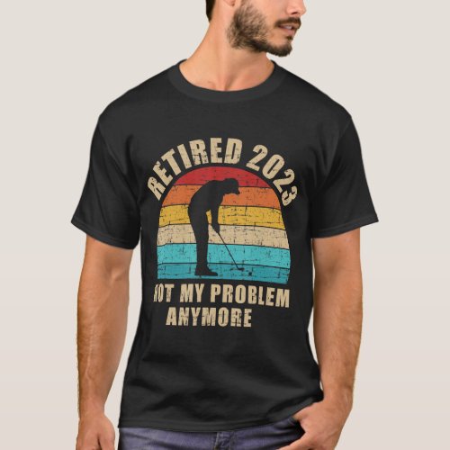 Retired 2023 not my problem anymore vintage golf r T_Shirt