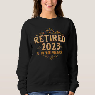 Retired 2023 Shirt Not My Problem Anymore Retireme