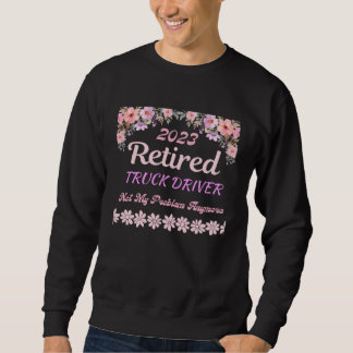 Retired 2023 Truck Driver retirement for women Sweatshirt