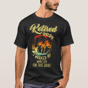 Retired 2024 I Worked My Whole Life For This Beach T-Shirt
