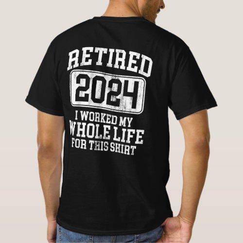  Retired 2024 I Worked My Whole Life For This T_Shirt