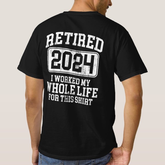  Retired 2024 I Worked My Whole Life For This T-Shirt (Back)