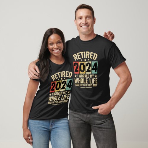  Retired 2024 I Worked My Whole Life For this  T_Shirt