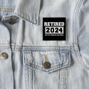 Retired 2024 Not My Problem Anymore  Button