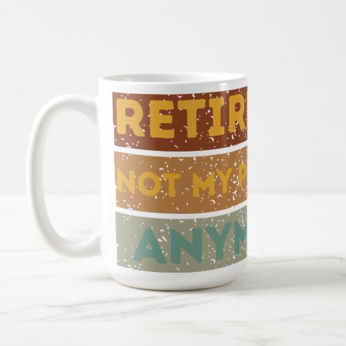 retired 2024 not my problem anymore coffee mug