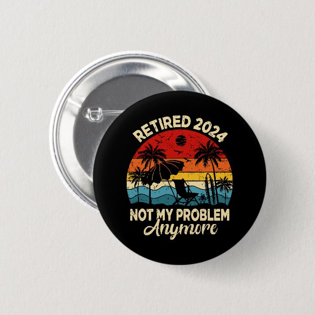 Retired 2024 Not My Problem Anymore Funny Button (Front & Back)