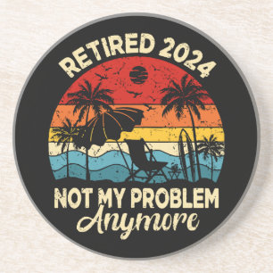 Retired 2024 Not My Problem Anymore Funny Coaster