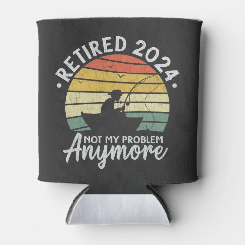 Retired 2024 Not My Problem Anymore Funny Fishing  Can Cooler