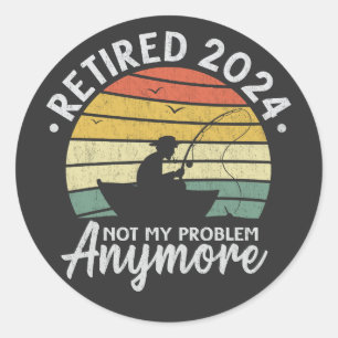 Retired 2024 Not My Problem Anymore Funny Fishing Classic Round Sticker