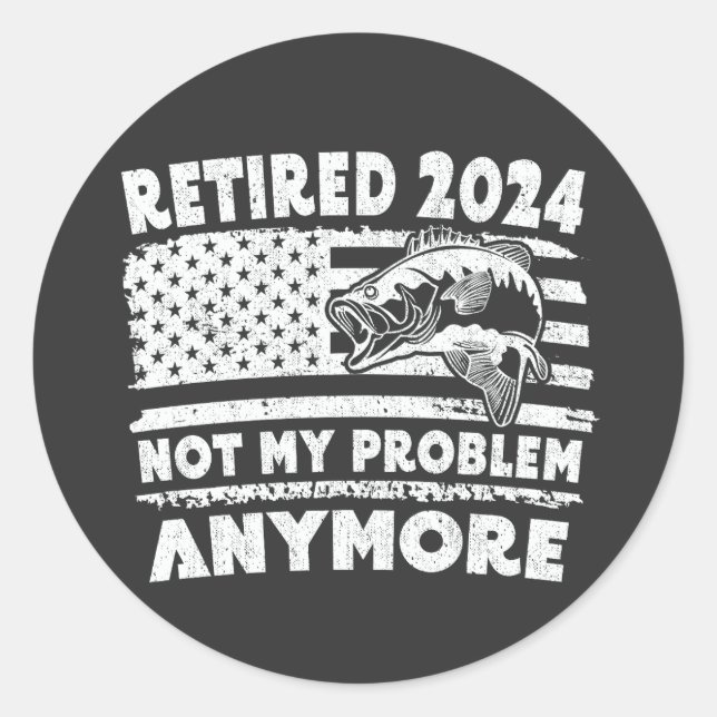 Retired 2024 Not My Problem Anymore Funny Fishing  Classic Round Sticker (Front)