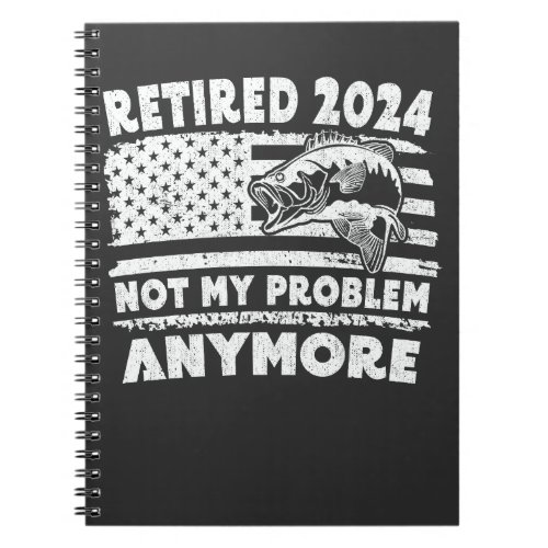 Retired 2024 Not My Problem Anymore Funny Fishing  Notebook