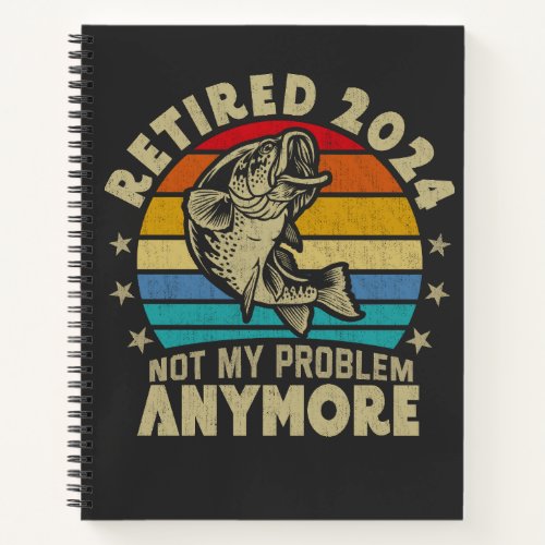 Retired 2024 Not My Problem Anymore Funny Fishing  Notebook